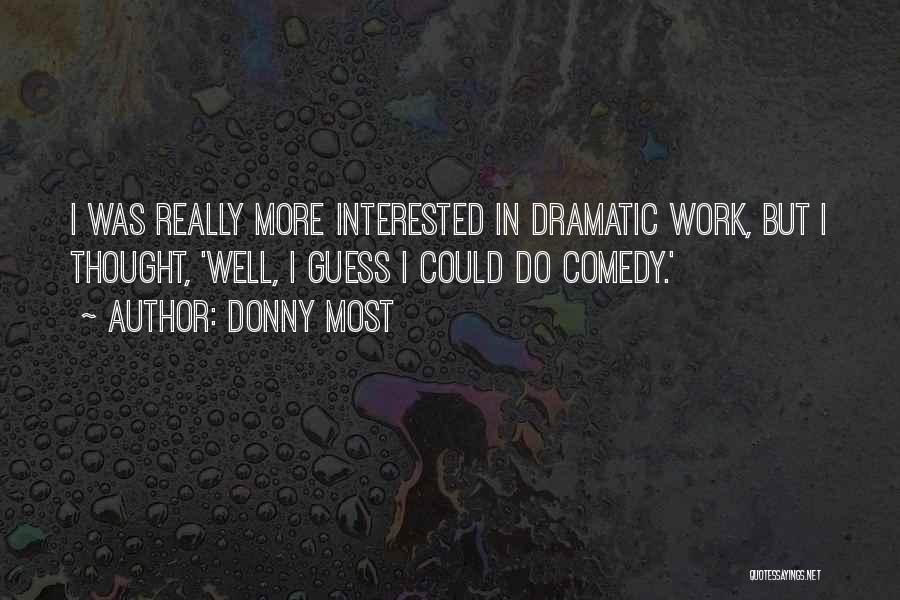 Donny Most Quotes: I Was Really More Interested In Dramatic Work, But I Thought, 'well, I Guess I Could Do Comedy.'