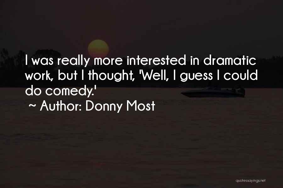 Donny Most Quotes: I Was Really More Interested In Dramatic Work, But I Thought, 'well, I Guess I Could Do Comedy.'