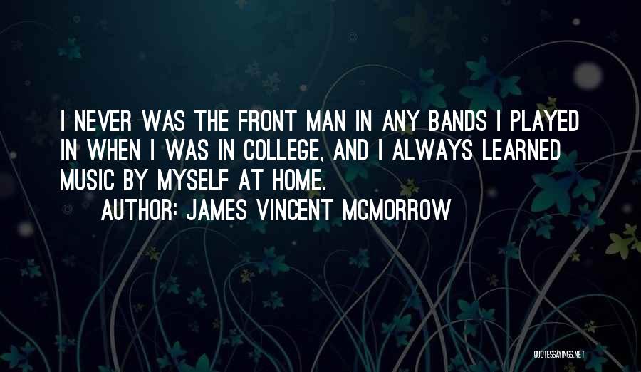 James Vincent McMorrow Quotes: I Never Was The Front Man In Any Bands I Played In When I Was In College, And I Always