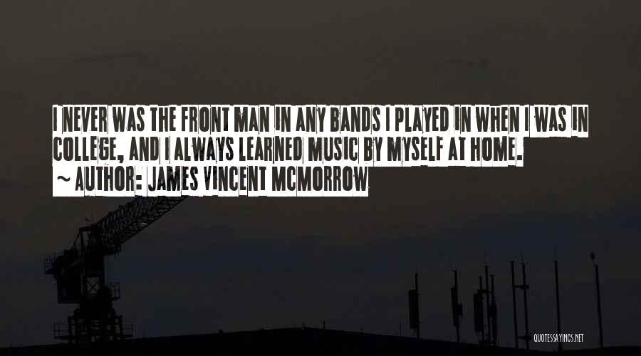James Vincent McMorrow Quotes: I Never Was The Front Man In Any Bands I Played In When I Was In College, And I Always