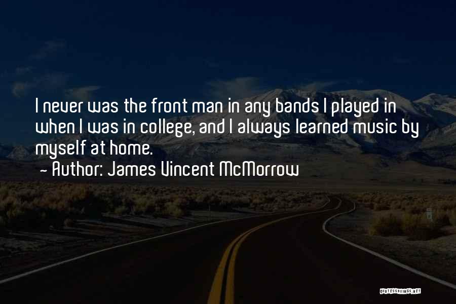 James Vincent McMorrow Quotes: I Never Was The Front Man In Any Bands I Played In When I Was In College, And I Always