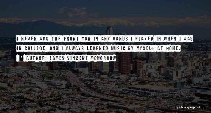 James Vincent McMorrow Quotes: I Never Was The Front Man In Any Bands I Played In When I Was In College, And I Always