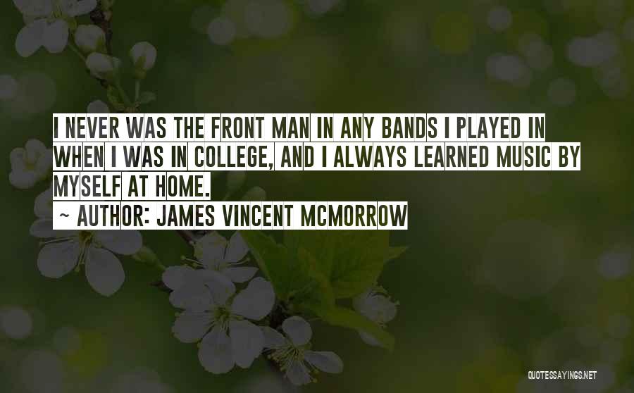 James Vincent McMorrow Quotes: I Never Was The Front Man In Any Bands I Played In When I Was In College, And I Always