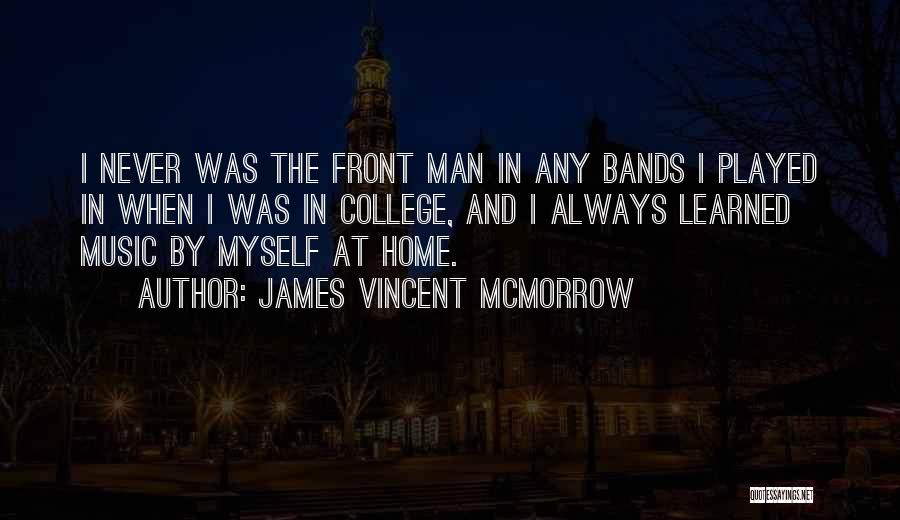 James Vincent McMorrow Quotes: I Never Was The Front Man In Any Bands I Played In When I Was In College, And I Always