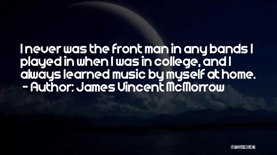 James Vincent McMorrow Quotes: I Never Was The Front Man In Any Bands I Played In When I Was In College, And I Always
