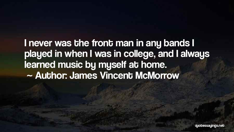 James Vincent McMorrow Quotes: I Never Was The Front Man In Any Bands I Played In When I Was In College, And I Always