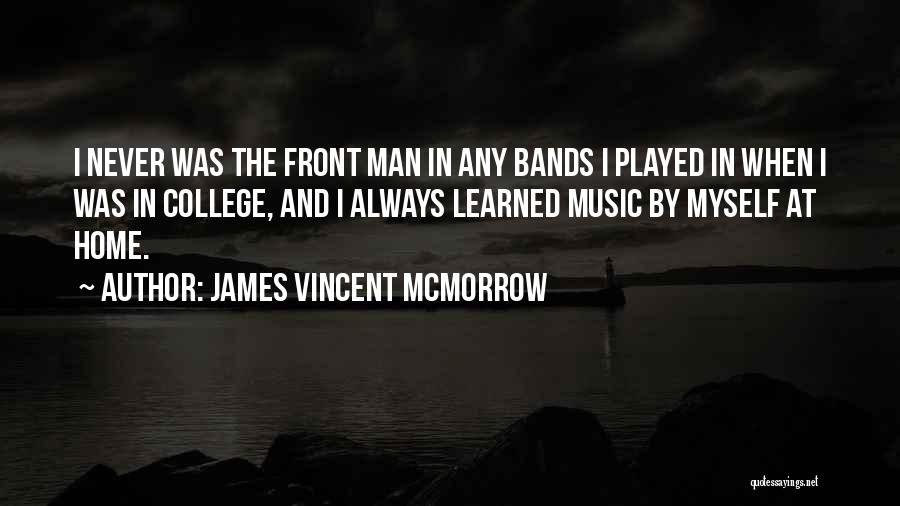 James Vincent McMorrow Quotes: I Never Was The Front Man In Any Bands I Played In When I Was In College, And I Always