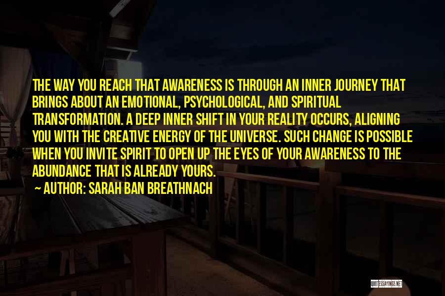 Sarah Ban Breathnach Quotes: The Way You Reach That Awareness Is Through An Inner Journey That Brings About An Emotional, Psychological, And Spiritual Transformation.