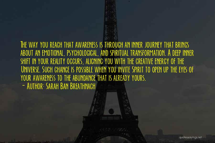 Sarah Ban Breathnach Quotes: The Way You Reach That Awareness Is Through An Inner Journey That Brings About An Emotional, Psychological, And Spiritual Transformation.