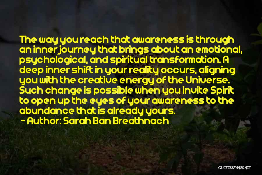 Sarah Ban Breathnach Quotes: The Way You Reach That Awareness Is Through An Inner Journey That Brings About An Emotional, Psychological, And Spiritual Transformation.