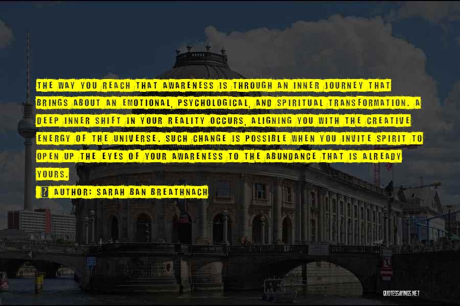 Sarah Ban Breathnach Quotes: The Way You Reach That Awareness Is Through An Inner Journey That Brings About An Emotional, Psychological, And Spiritual Transformation.