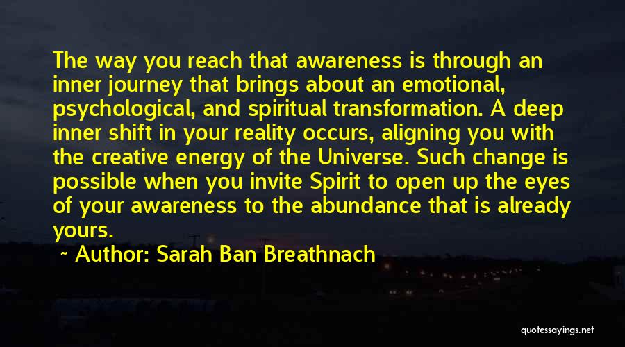 Sarah Ban Breathnach Quotes: The Way You Reach That Awareness Is Through An Inner Journey That Brings About An Emotional, Psychological, And Spiritual Transformation.