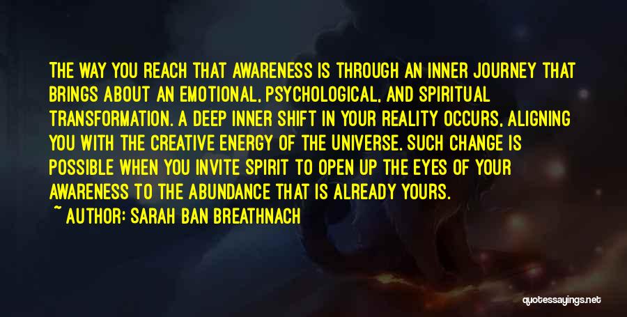 Sarah Ban Breathnach Quotes: The Way You Reach That Awareness Is Through An Inner Journey That Brings About An Emotional, Psychological, And Spiritual Transformation.