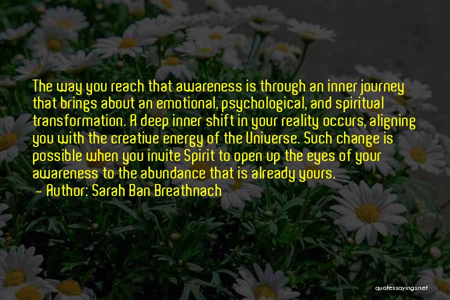 Sarah Ban Breathnach Quotes: The Way You Reach That Awareness Is Through An Inner Journey That Brings About An Emotional, Psychological, And Spiritual Transformation.