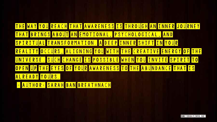 Sarah Ban Breathnach Quotes: The Way You Reach That Awareness Is Through An Inner Journey That Brings About An Emotional, Psychological, And Spiritual Transformation.