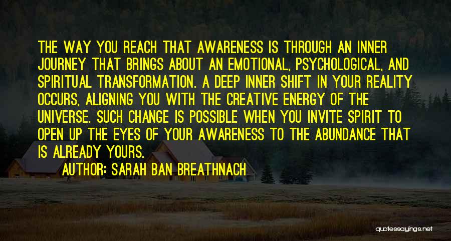 Sarah Ban Breathnach Quotes: The Way You Reach That Awareness Is Through An Inner Journey That Brings About An Emotional, Psychological, And Spiritual Transformation.