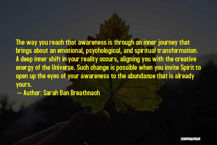 Sarah Ban Breathnach Quotes: The Way You Reach That Awareness Is Through An Inner Journey That Brings About An Emotional, Psychological, And Spiritual Transformation.