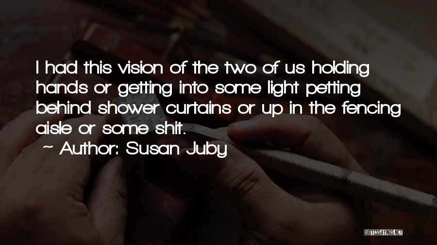 Susan Juby Quotes: I Had This Vision Of The Two Of Us Holding Hands Or Getting Into Some Light Petting Behind Shower Curtains