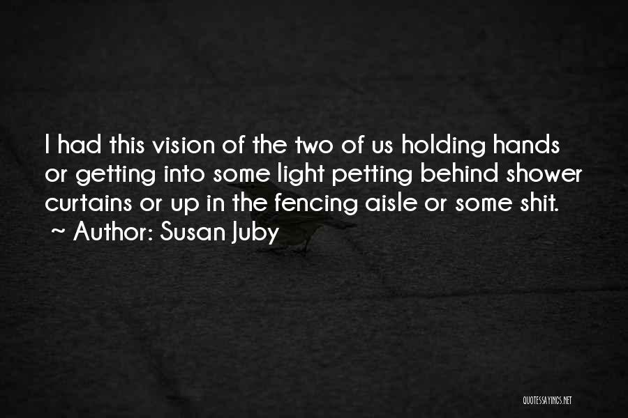 Susan Juby Quotes: I Had This Vision Of The Two Of Us Holding Hands Or Getting Into Some Light Petting Behind Shower Curtains