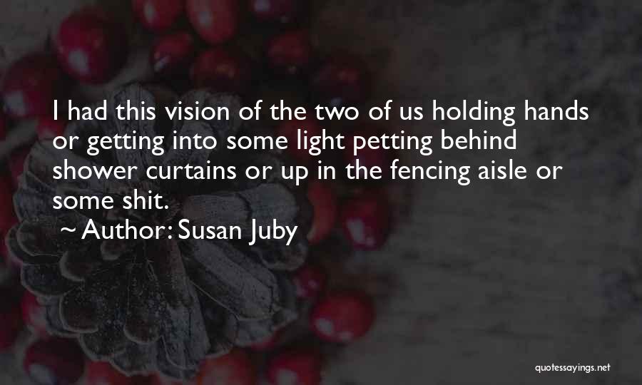 Susan Juby Quotes: I Had This Vision Of The Two Of Us Holding Hands Or Getting Into Some Light Petting Behind Shower Curtains