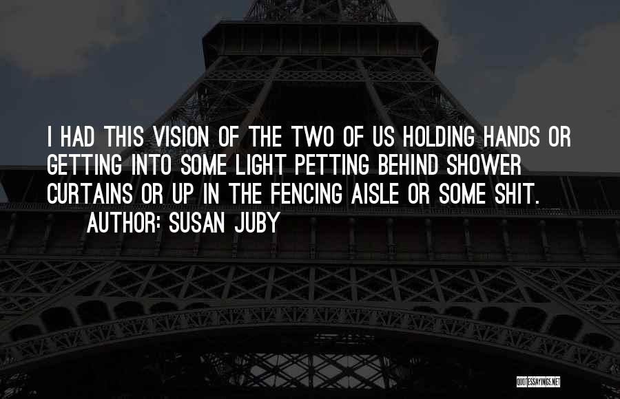 Susan Juby Quotes: I Had This Vision Of The Two Of Us Holding Hands Or Getting Into Some Light Petting Behind Shower Curtains