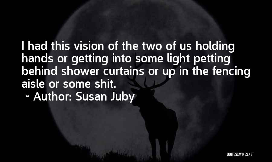 Susan Juby Quotes: I Had This Vision Of The Two Of Us Holding Hands Or Getting Into Some Light Petting Behind Shower Curtains