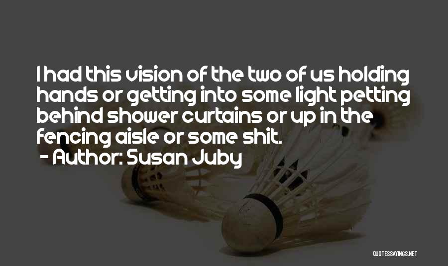 Susan Juby Quotes: I Had This Vision Of The Two Of Us Holding Hands Or Getting Into Some Light Petting Behind Shower Curtains