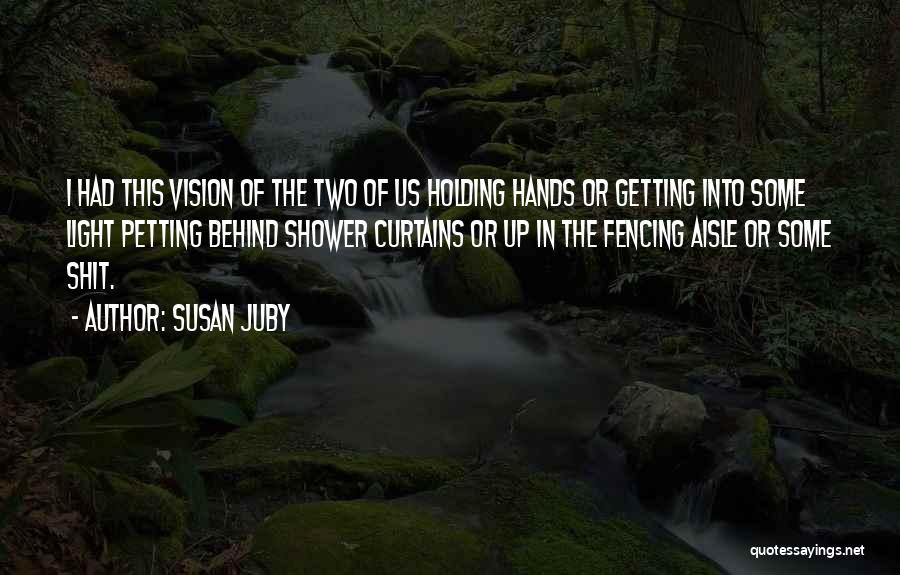 Susan Juby Quotes: I Had This Vision Of The Two Of Us Holding Hands Or Getting Into Some Light Petting Behind Shower Curtains