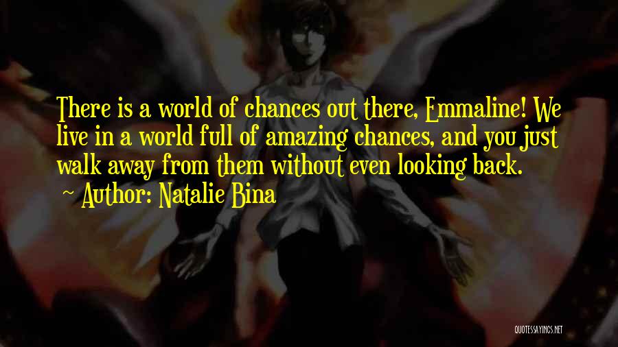 Natalie Bina Quotes: There Is A World Of Chances Out There, Emmaline! We Live In A World Full Of Amazing Chances, And You