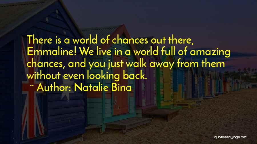 Natalie Bina Quotes: There Is A World Of Chances Out There, Emmaline! We Live In A World Full Of Amazing Chances, And You