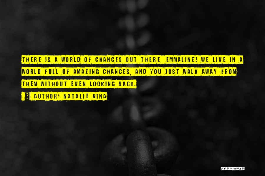 Natalie Bina Quotes: There Is A World Of Chances Out There, Emmaline! We Live In A World Full Of Amazing Chances, And You