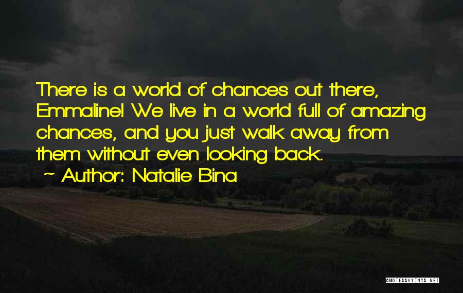 Natalie Bina Quotes: There Is A World Of Chances Out There, Emmaline! We Live In A World Full Of Amazing Chances, And You