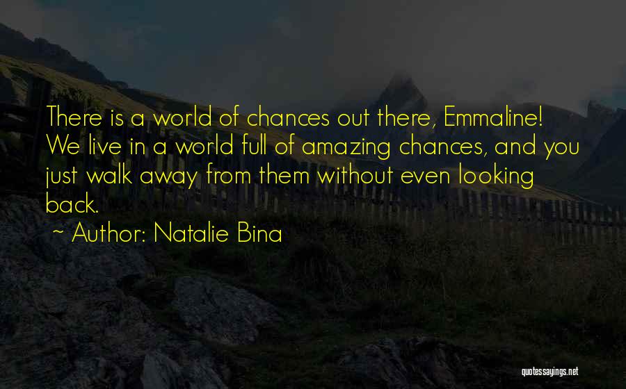 Natalie Bina Quotes: There Is A World Of Chances Out There, Emmaline! We Live In A World Full Of Amazing Chances, And You