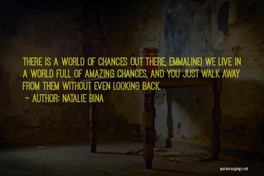 Natalie Bina Quotes: There Is A World Of Chances Out There, Emmaline! We Live In A World Full Of Amazing Chances, And You