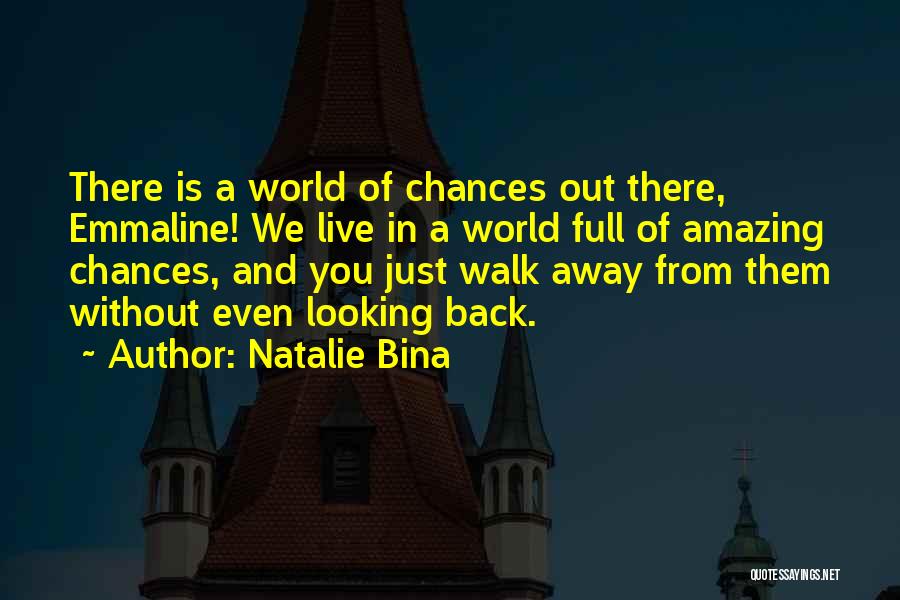 Natalie Bina Quotes: There Is A World Of Chances Out There, Emmaline! We Live In A World Full Of Amazing Chances, And You