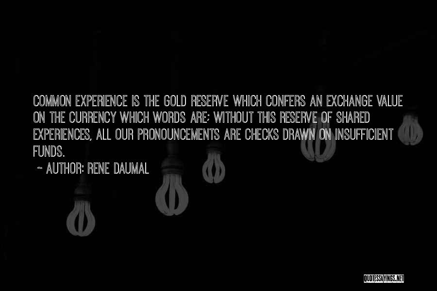 Rene Daumal Quotes: Common Experience Is The Gold Reserve Which Confers An Exchange Value On The Currency Which Words Are; Without This Reserve