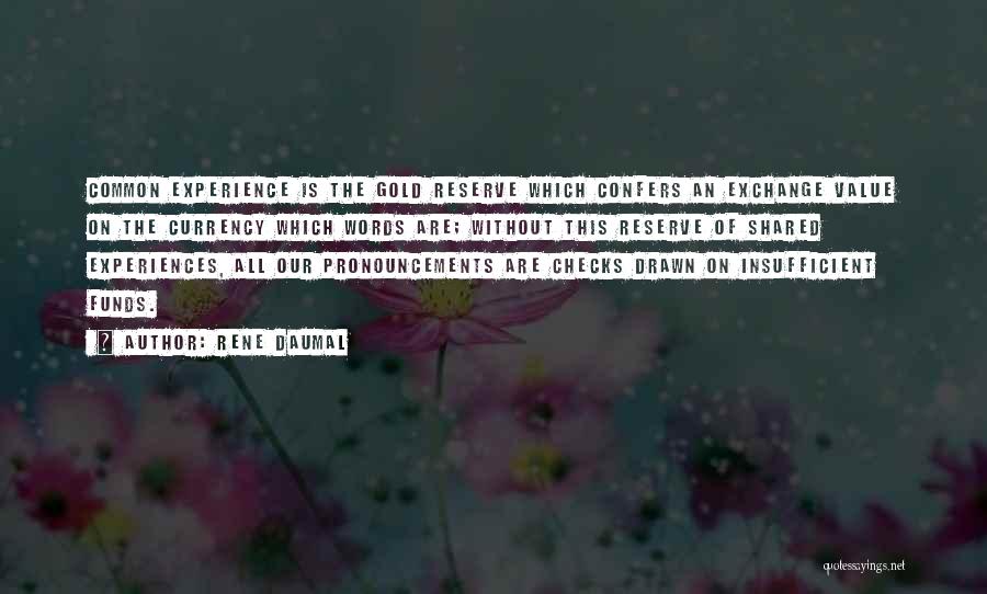 Rene Daumal Quotes: Common Experience Is The Gold Reserve Which Confers An Exchange Value On The Currency Which Words Are; Without This Reserve