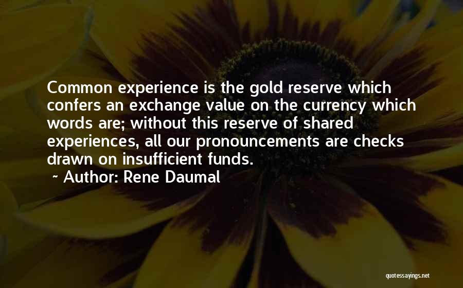 Rene Daumal Quotes: Common Experience Is The Gold Reserve Which Confers An Exchange Value On The Currency Which Words Are; Without This Reserve