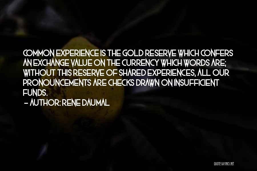 Rene Daumal Quotes: Common Experience Is The Gold Reserve Which Confers An Exchange Value On The Currency Which Words Are; Without This Reserve