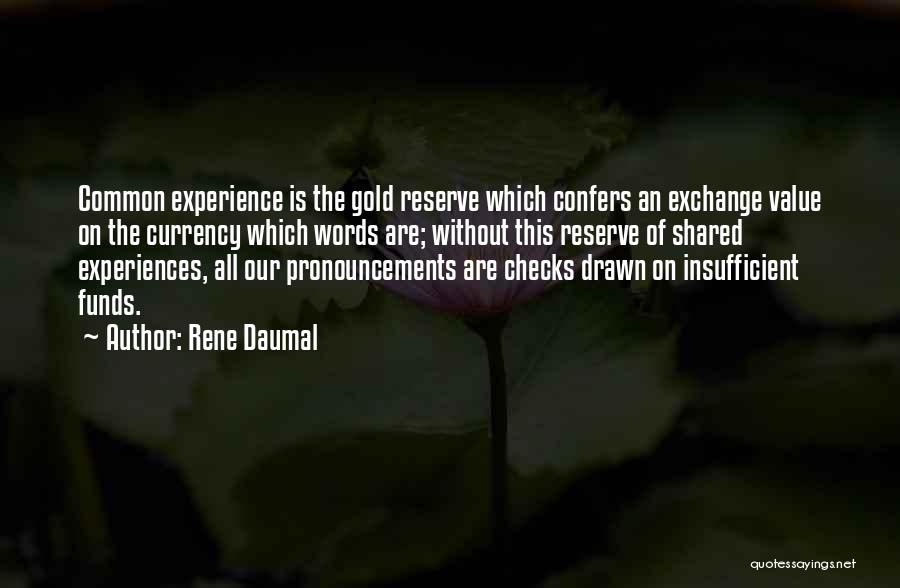 Rene Daumal Quotes: Common Experience Is The Gold Reserve Which Confers An Exchange Value On The Currency Which Words Are; Without This Reserve