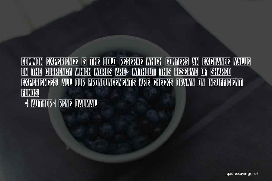 Rene Daumal Quotes: Common Experience Is The Gold Reserve Which Confers An Exchange Value On The Currency Which Words Are; Without This Reserve