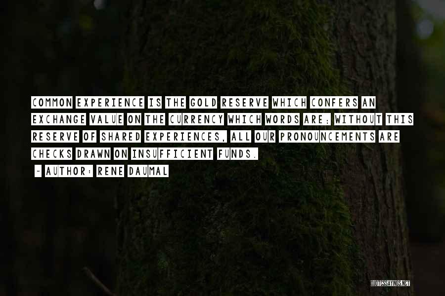 Rene Daumal Quotes: Common Experience Is The Gold Reserve Which Confers An Exchange Value On The Currency Which Words Are; Without This Reserve