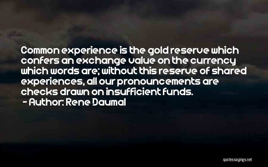 Rene Daumal Quotes: Common Experience Is The Gold Reserve Which Confers An Exchange Value On The Currency Which Words Are; Without This Reserve