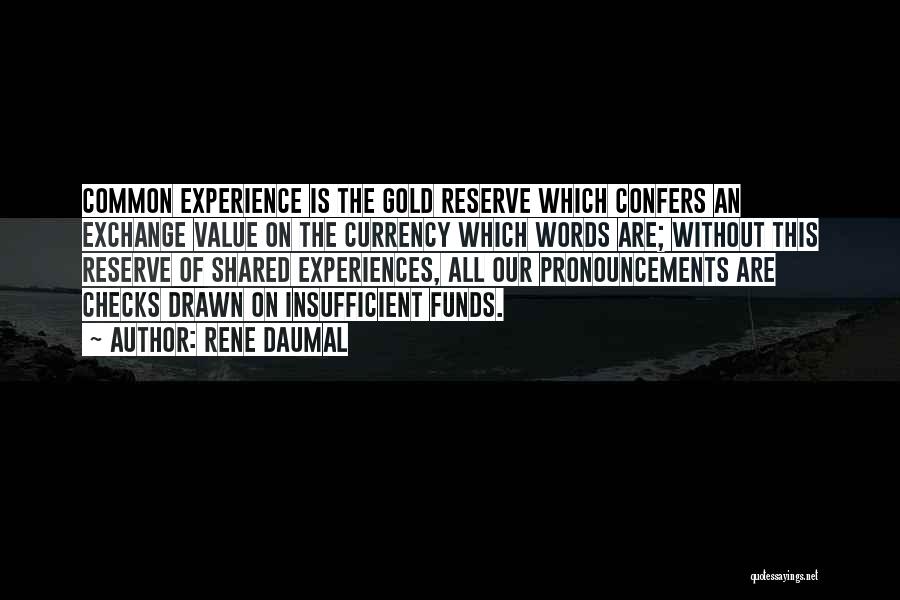 Rene Daumal Quotes: Common Experience Is The Gold Reserve Which Confers An Exchange Value On The Currency Which Words Are; Without This Reserve