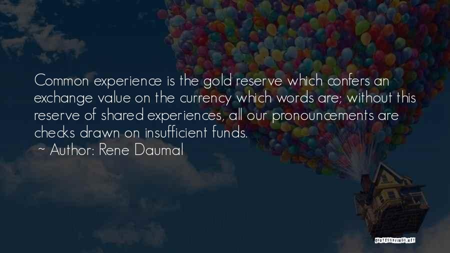 Rene Daumal Quotes: Common Experience Is The Gold Reserve Which Confers An Exchange Value On The Currency Which Words Are; Without This Reserve