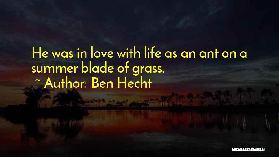 Ben Hecht Quotes: He Was In Love With Life As An Ant On A Summer Blade Of Grass.