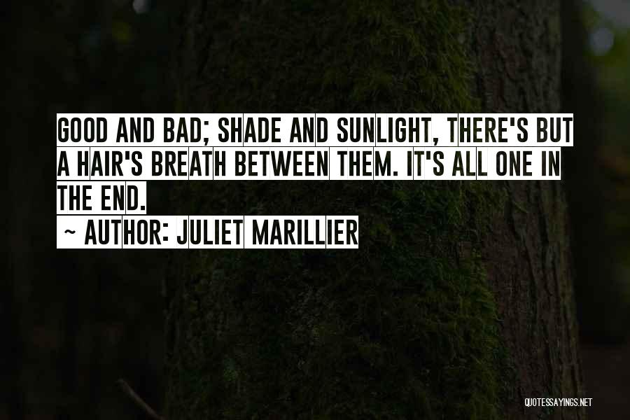 Juliet Marillier Quotes: Good And Bad; Shade And Sunlight, There's But A Hair's Breath Between Them. It's All One In The End.