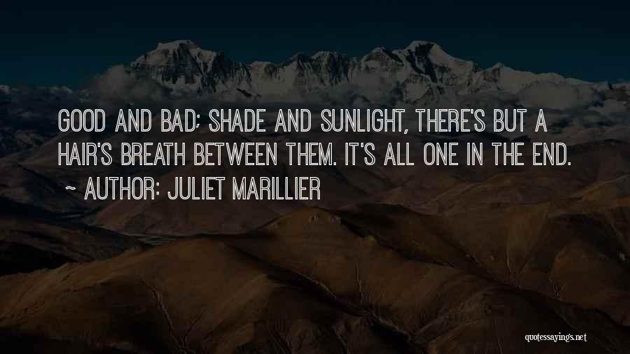 Juliet Marillier Quotes: Good And Bad; Shade And Sunlight, There's But A Hair's Breath Between Them. It's All One In The End.