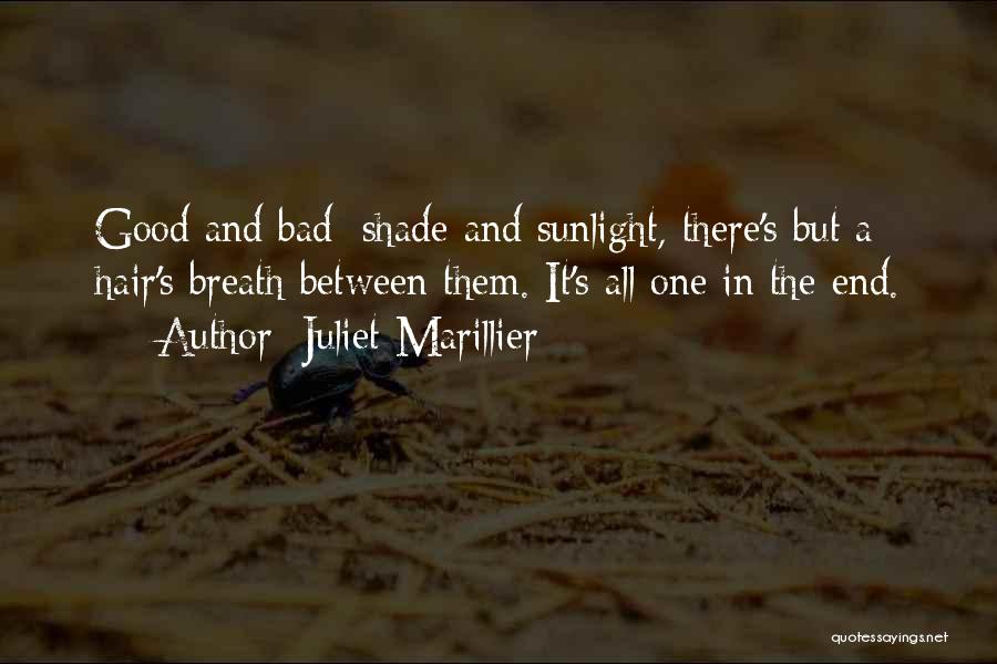 Juliet Marillier Quotes: Good And Bad; Shade And Sunlight, There's But A Hair's Breath Between Them. It's All One In The End.