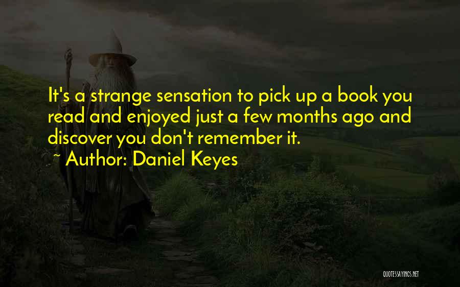 Daniel Keyes Quotes: It's A Strange Sensation To Pick Up A Book You Read And Enjoyed Just A Few Months Ago And Discover